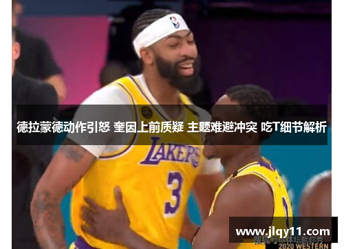 德拉蒙德动作引怒 奎因上前质疑 主题难避冲突 吃T细节解析